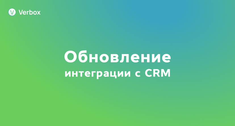 Команда Verbox обновила интеграции с CRM